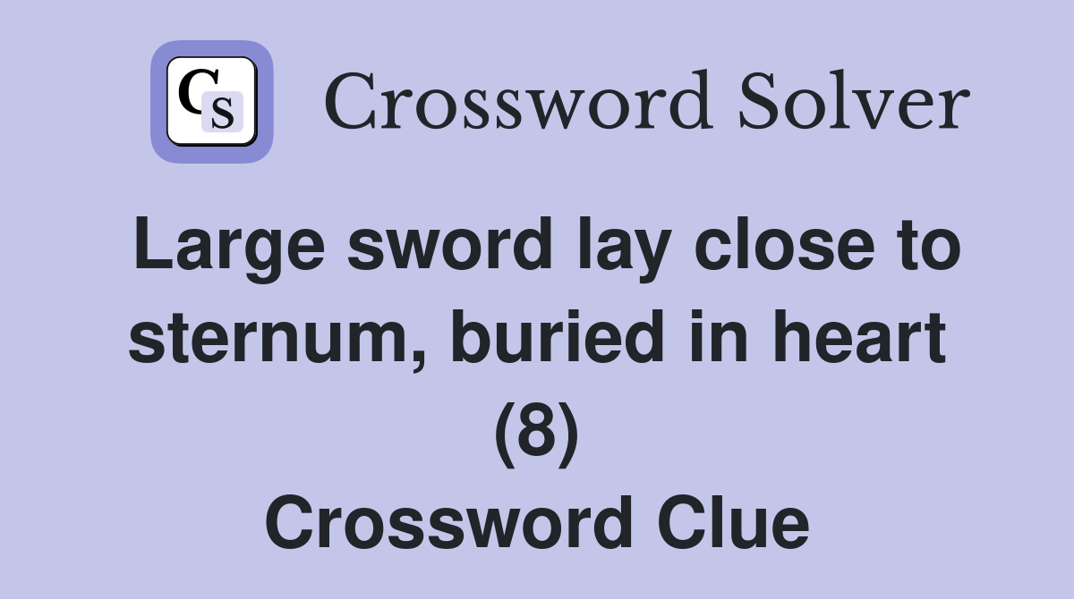 Large sword lay close to sternum, buried in heart (8) Crossword Clue