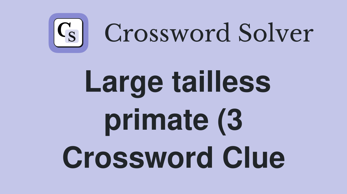 Large tailless primate (3) Crossword Clue Answers Crossword Solver Large tailless primate (3) Crossword Clue Answers Crossword Solver
