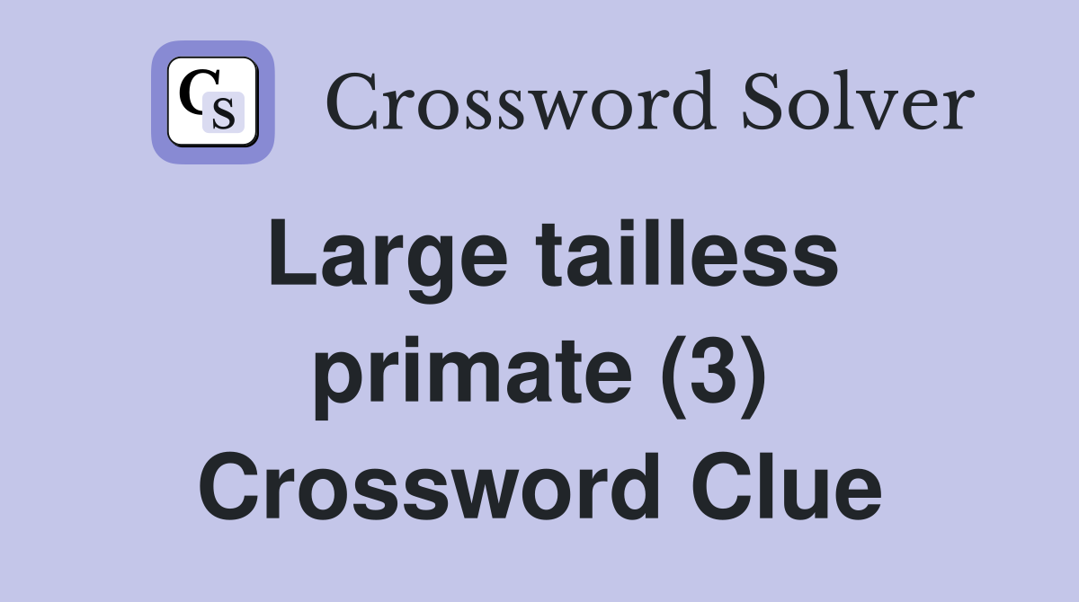Large tailless primate (3) Crossword Clue Answers Crossword Solver