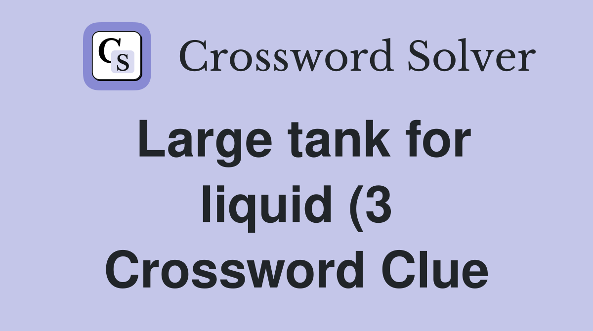 Large tank for liquid (3) Crossword Clue Answers Crossword Solver Large tank for liquid (3) Crossword Clue Answers Crossword Solver