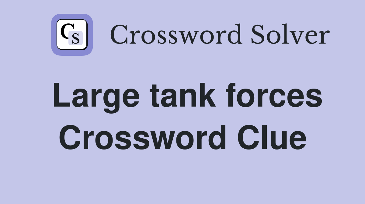 Large tank forces Crossword Clue