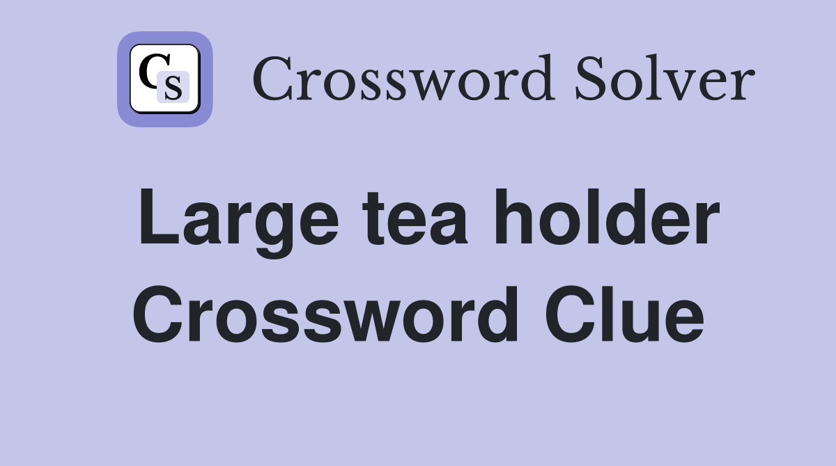 Large tea holder Crossword Clue