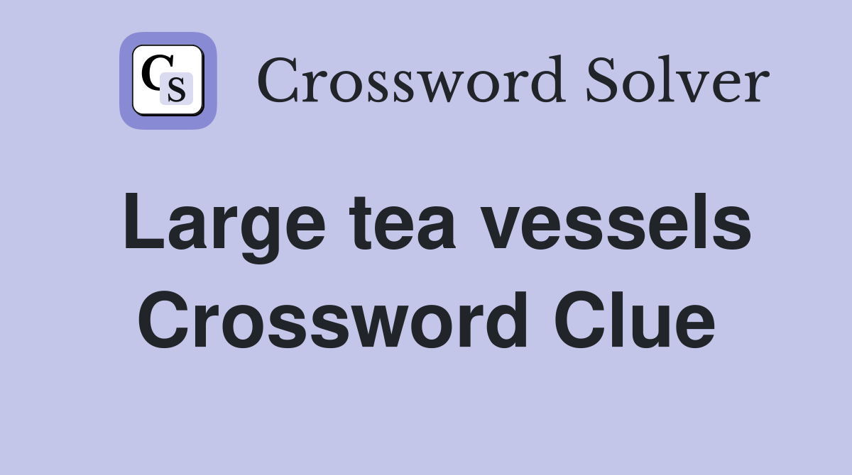 Large tea vessels Crossword Clue