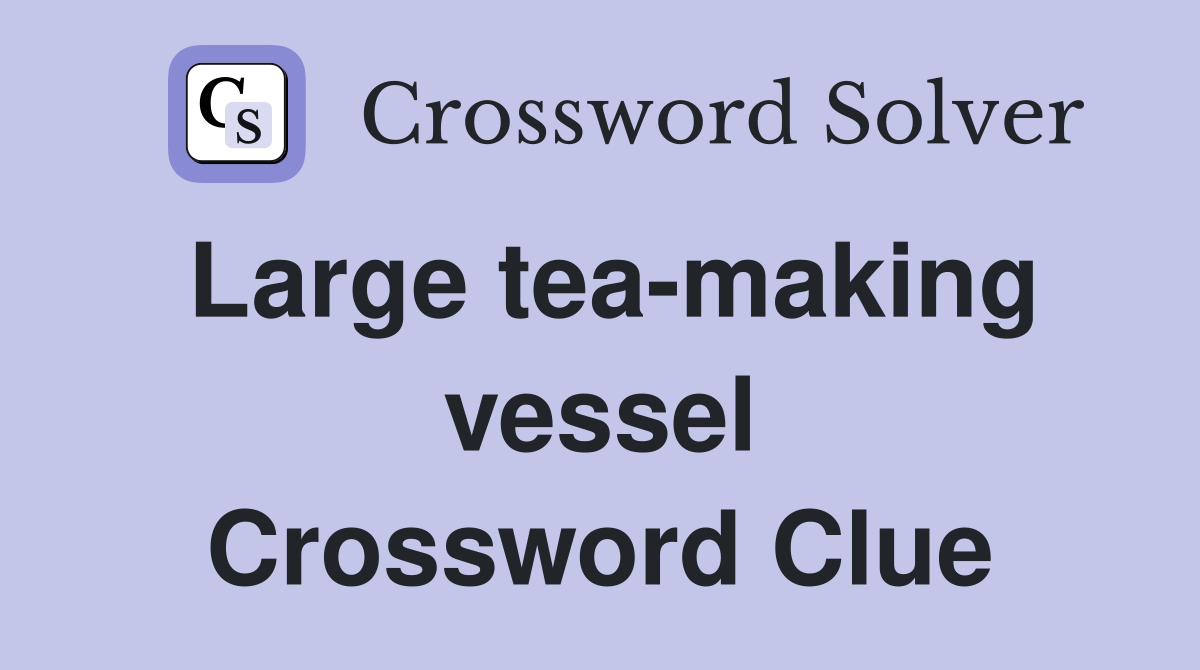 Large tea-making vessel Crossword Clue