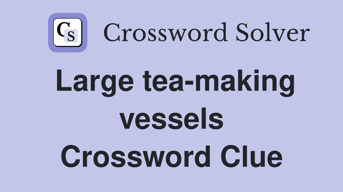 Large tea-making vessels Crossword Clue