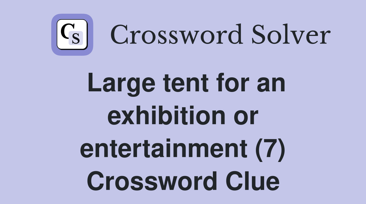 Large tent for an exhibition or entertainment (7) Crossword Clue