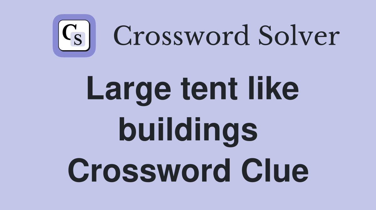 Large tent like buildings Crossword Clue
