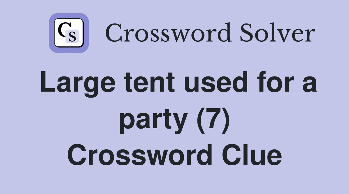 Large tent used for a party (7) Crossword Clue
