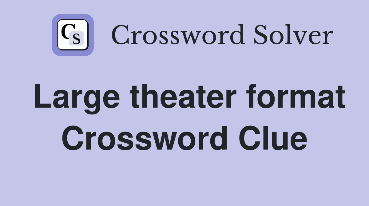 Large theater format Crossword Clue