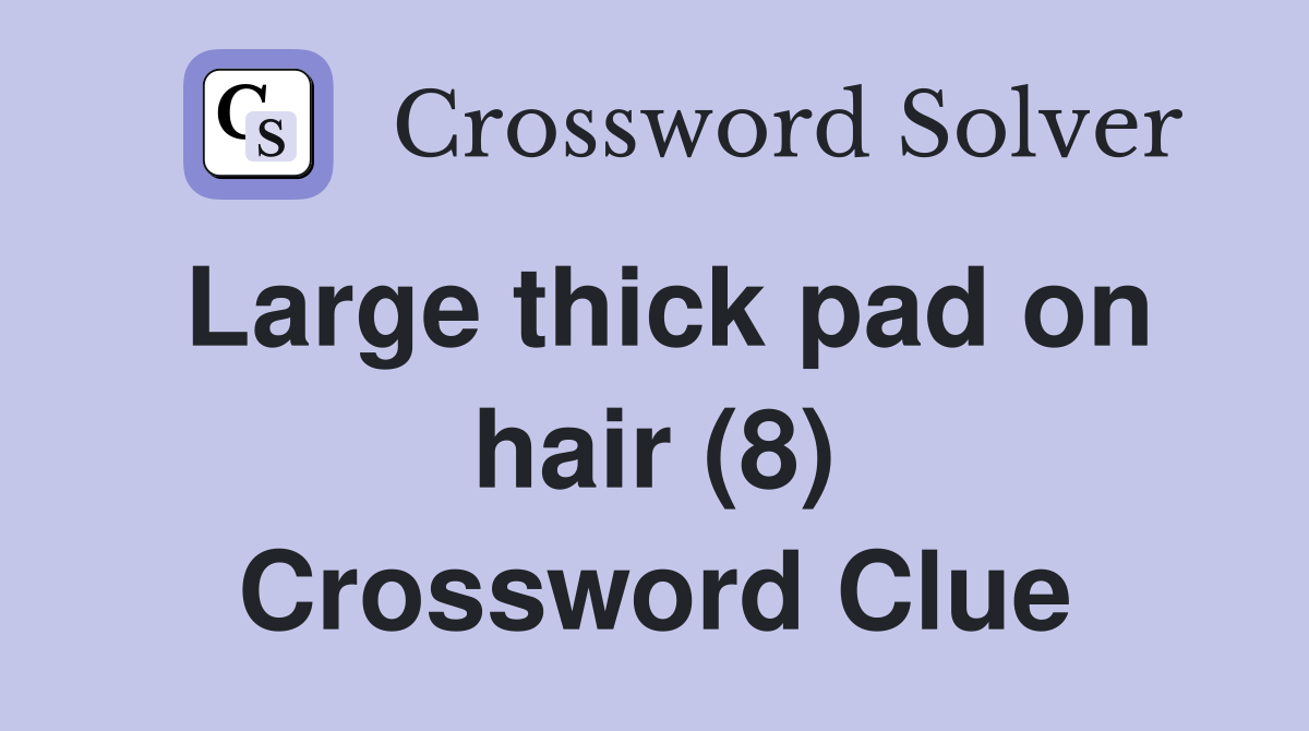 Large thick pad on hair (8) Crossword Clue