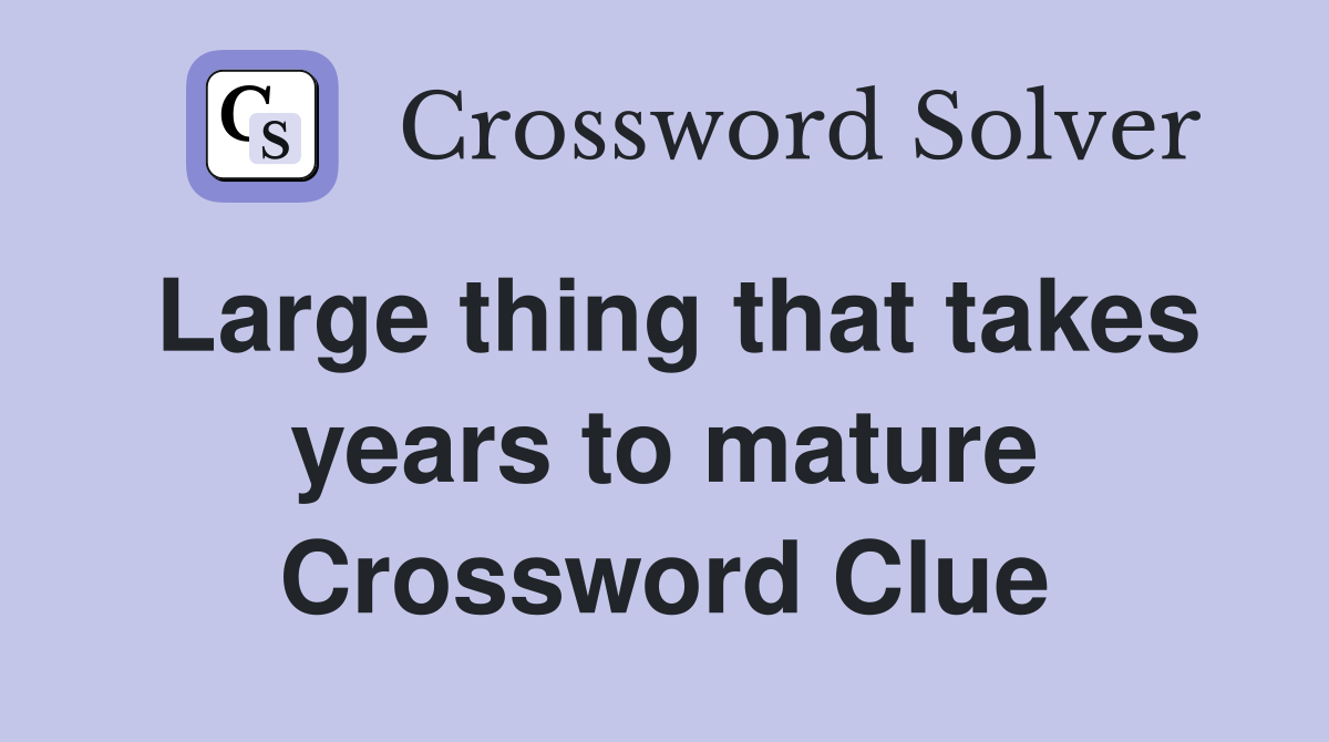 Large thing that takes years to mature Crossword Clue