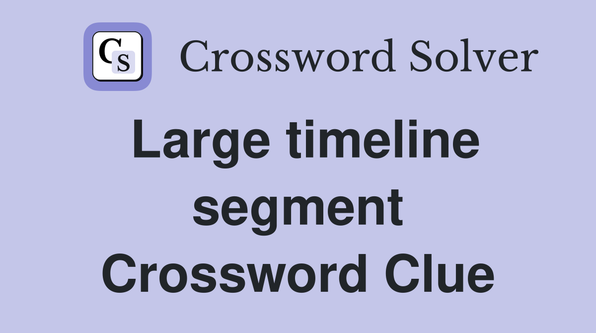 Large timeline segment Crossword Clue