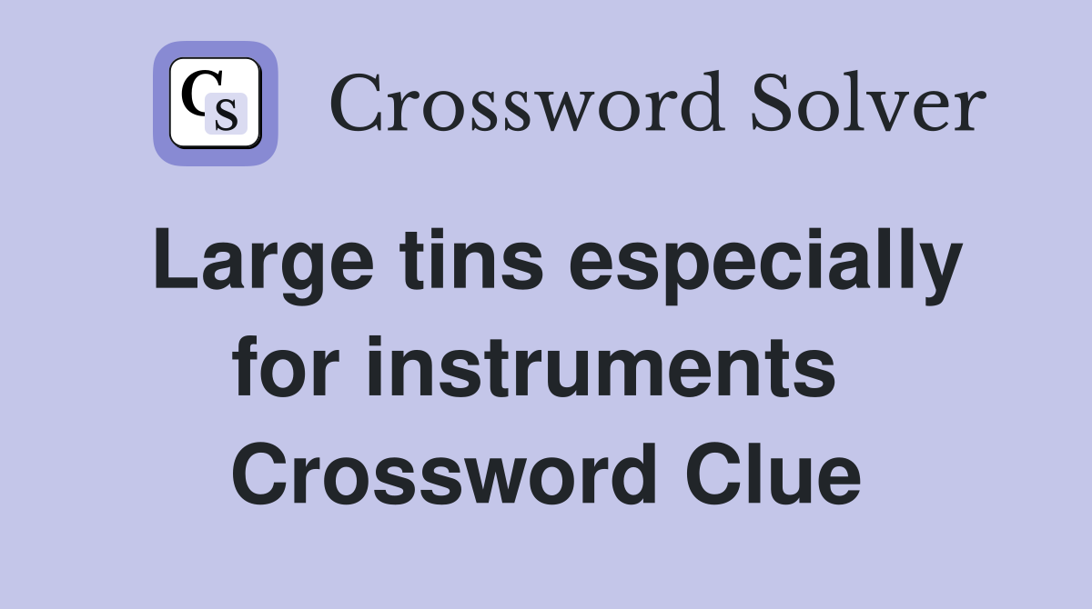 Large tins especially for instruments  Crossword Clue
