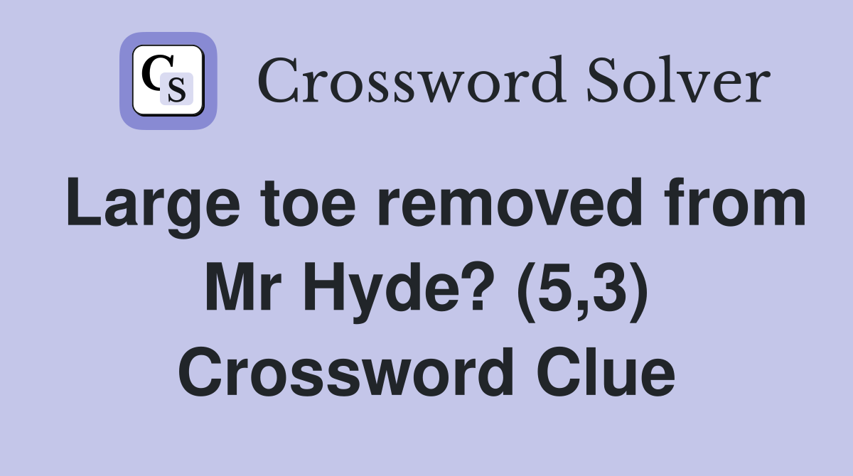 Large toe removed from Mr Hyde? (5,3) Crossword Clue