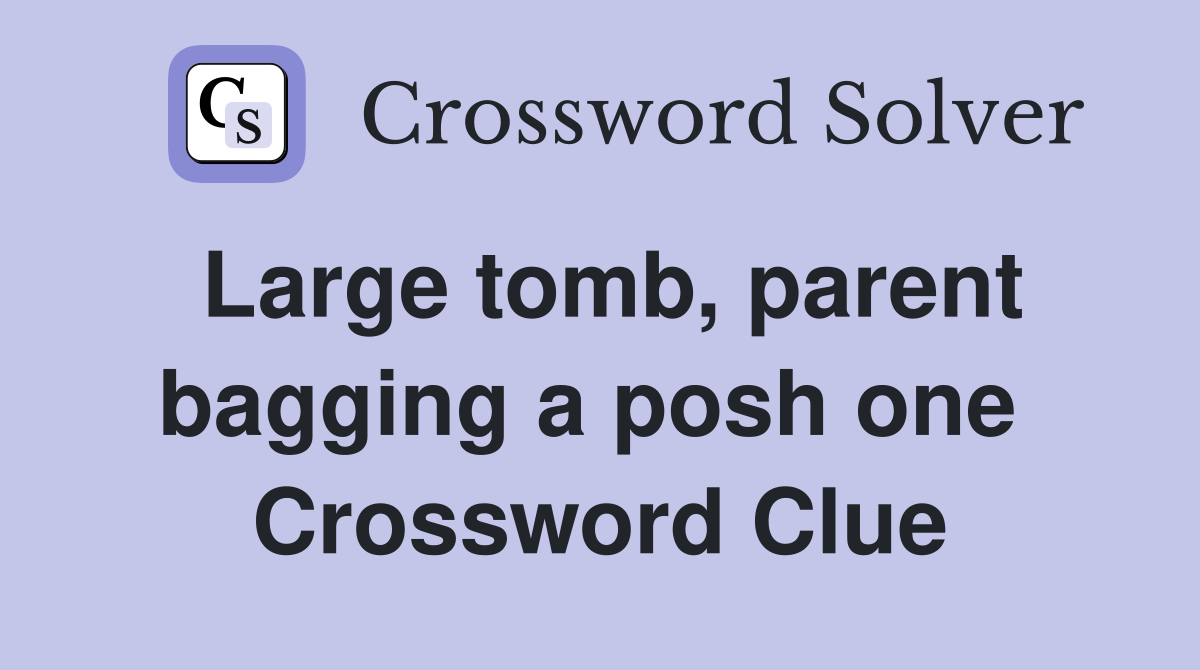 Large tomb, parent bagging a posh one  Crossword Clue