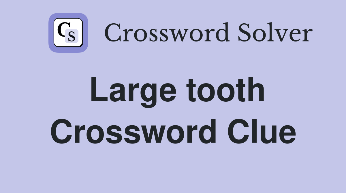 Large tooth Crossword Clue