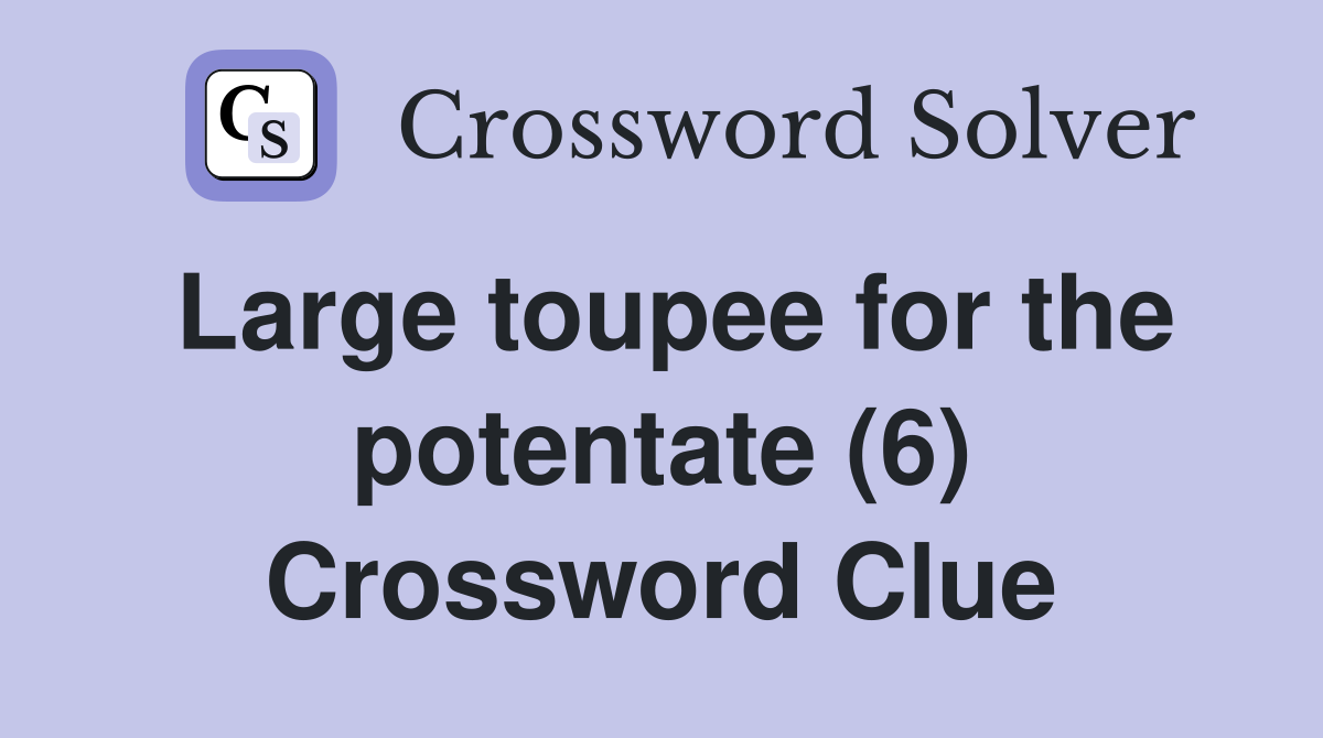 Large toupee for the potentate (6) Crossword Clue