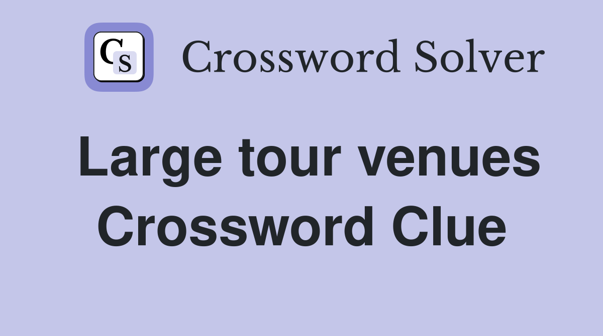 Large tour venues Crossword Clue
