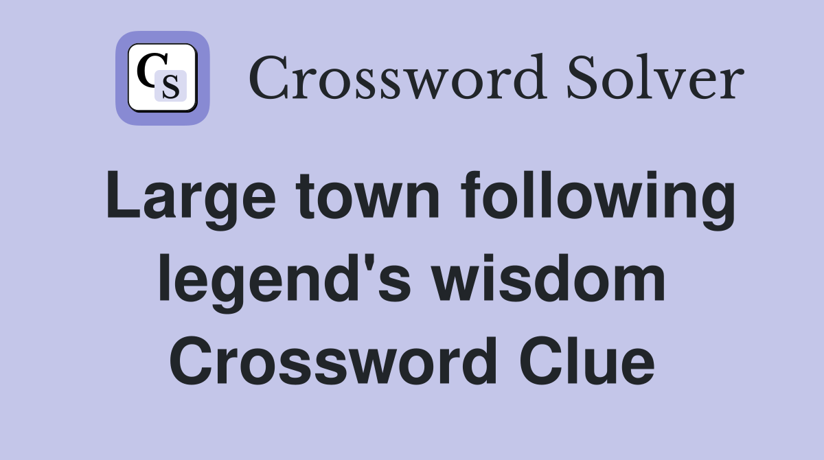 Large town following legend's wisdom Crossword Clue