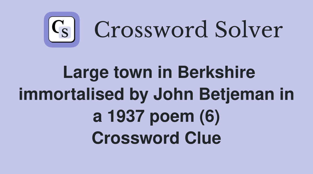 Large town in Berkshire immortalised by John Betjeman in a 1937 poem (6) Crossword Clue