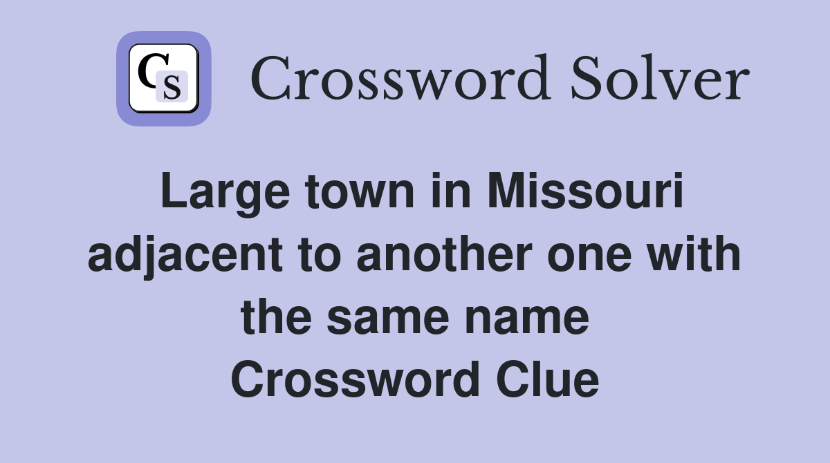 Large town in Missouri adjacent to another one with the same name Crossword Clue