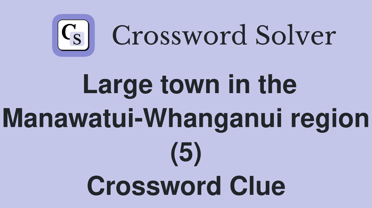 Large town in the Manawatui-Whanganui region (5) Crossword Clue