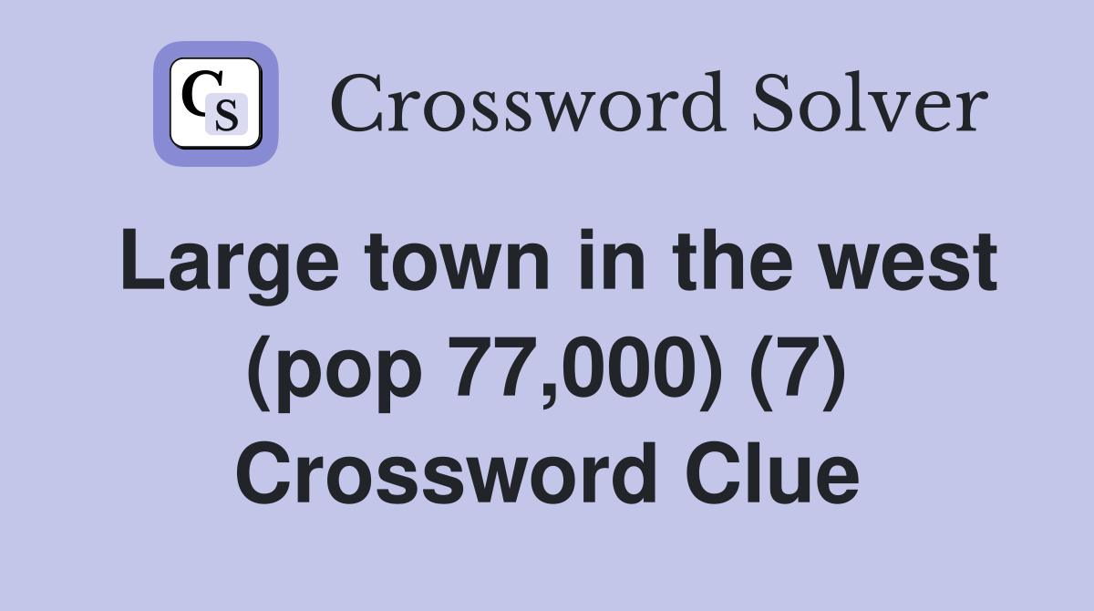 Large town in the west (pop 77,000) (7) Crossword Clue