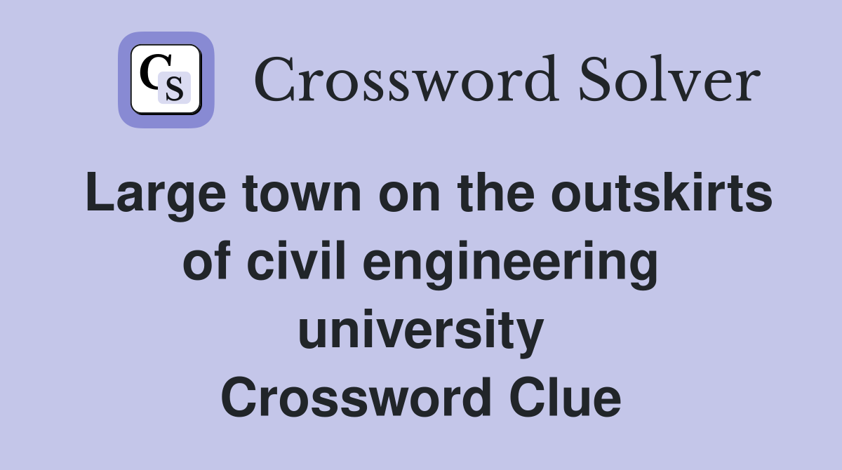 Large town on the outskirts of civil engineering university Crossword Clue
