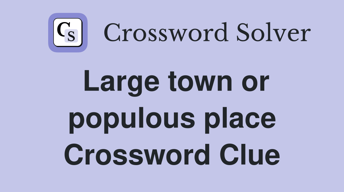 Large town or populous place Crossword Clue