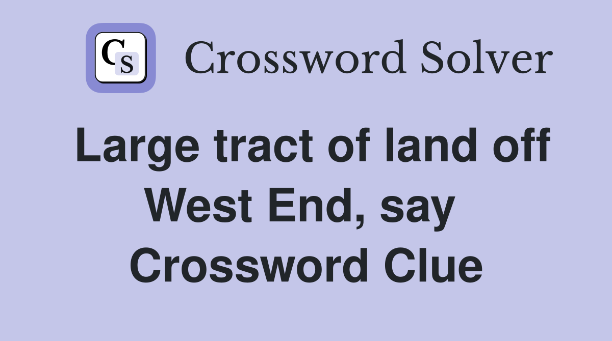 Large tract of land off West End, say  Crossword Clue