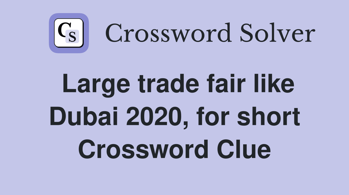 Large trade fair like Dubai 2020, for short Crossword Clue