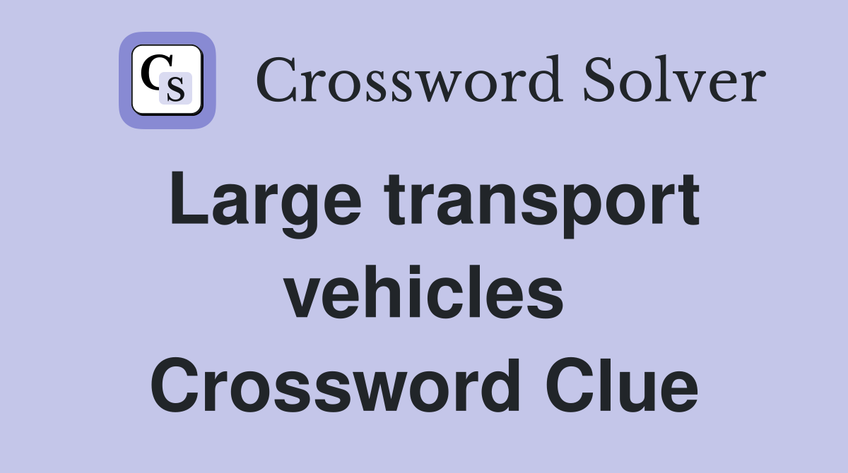 Large transport vehicles Crossword Clue