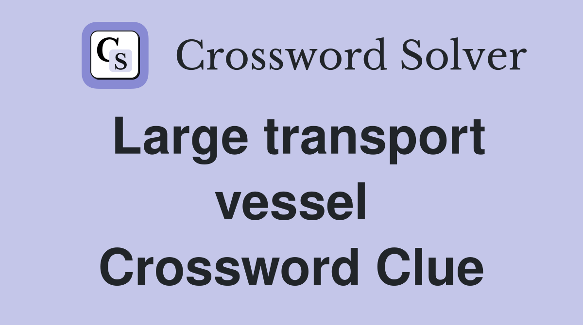 Large transport vessel Crossword Clue