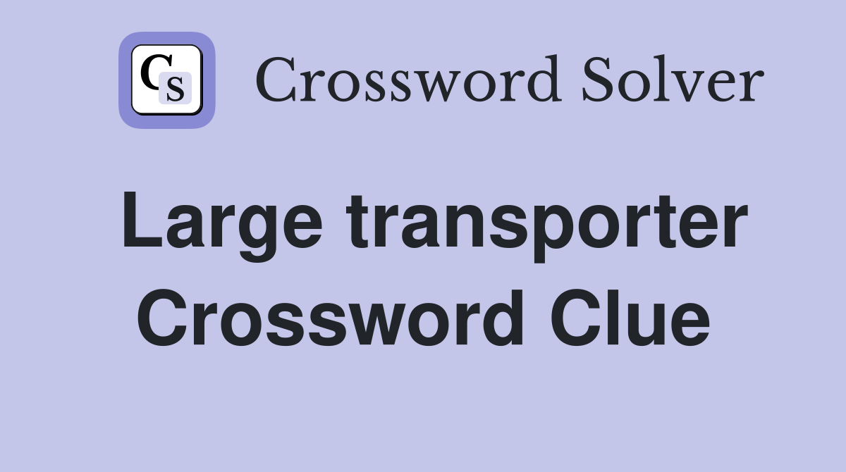 Large transporter Crossword Clue