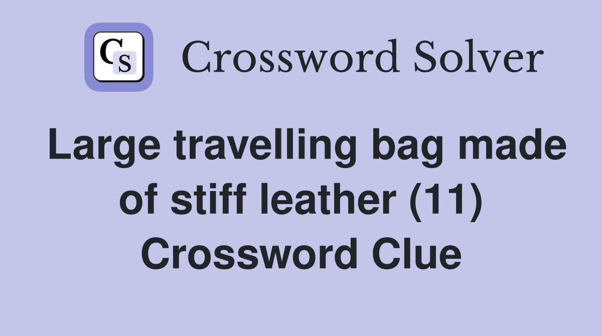 Large travelling bag made of stiff leather (11) Crossword Clue