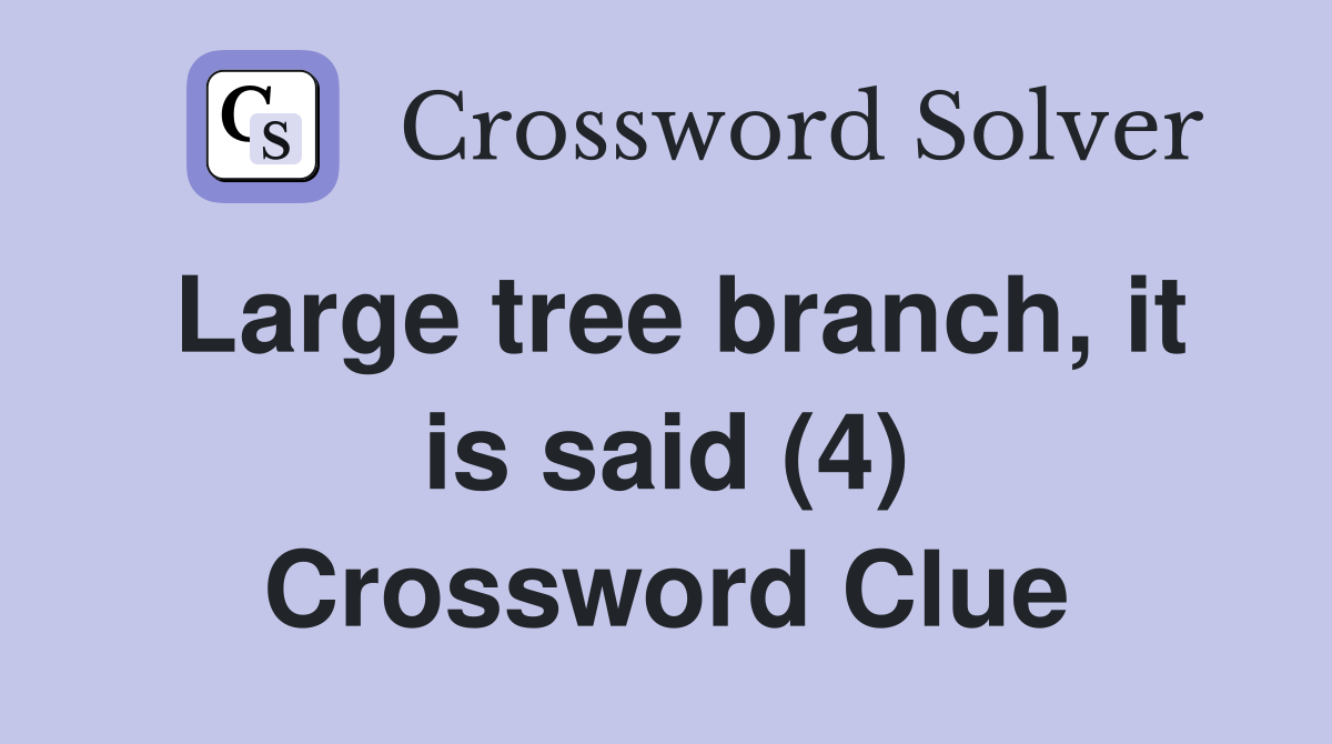 Large tree branch, it is said (4) Crossword Clue
