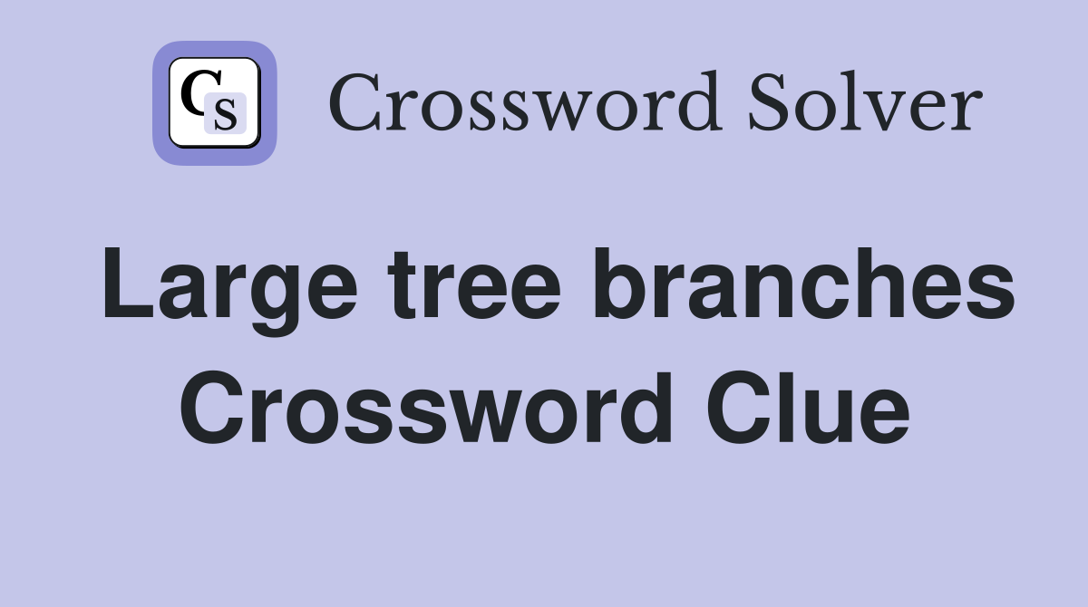 Large tree branches Crossword Clue