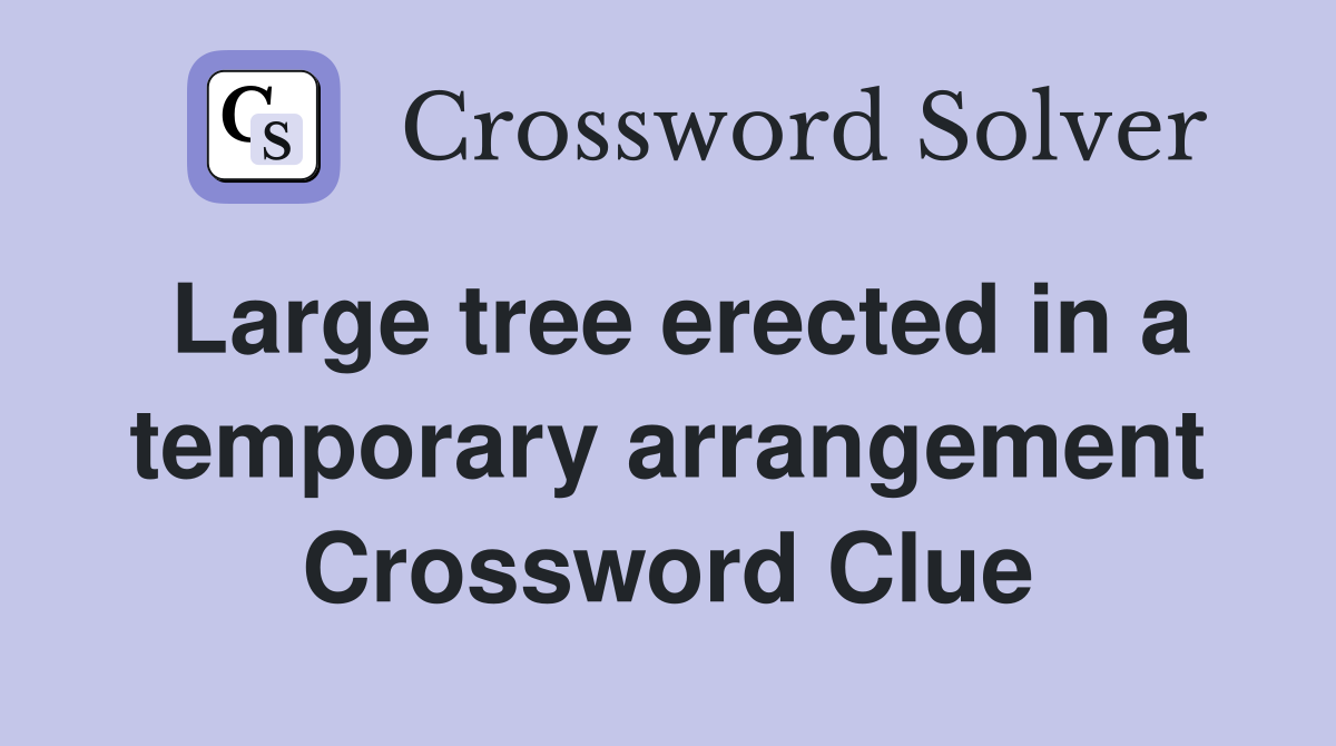 Large tree erected in a temporary arrangement Crossword Clue
