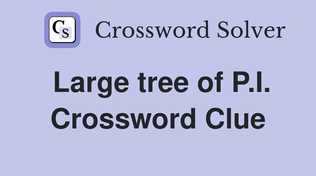 Large tree of P.I. Crossword Clue