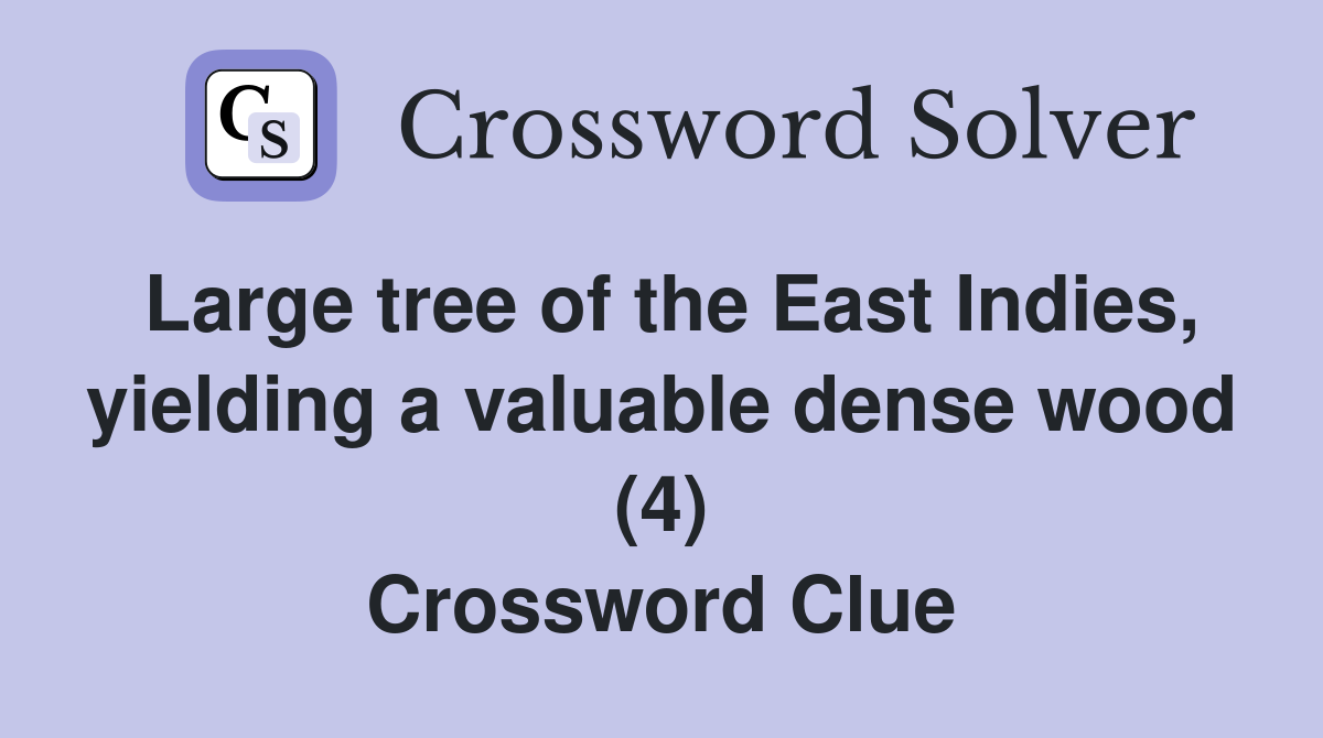 Large tree of the East Indies, yielding a valuable dense wood (4) Crossword Clue