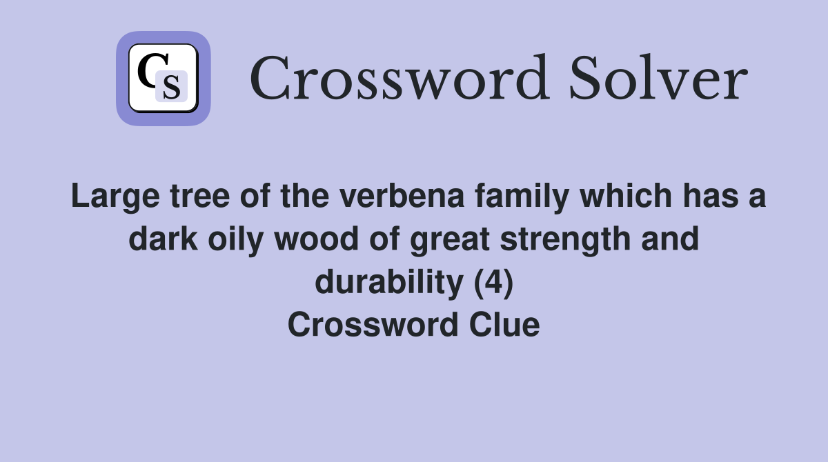 Large tree of the verbena family which has a dark oily wood of great strength and durability (4) Crossword Clue