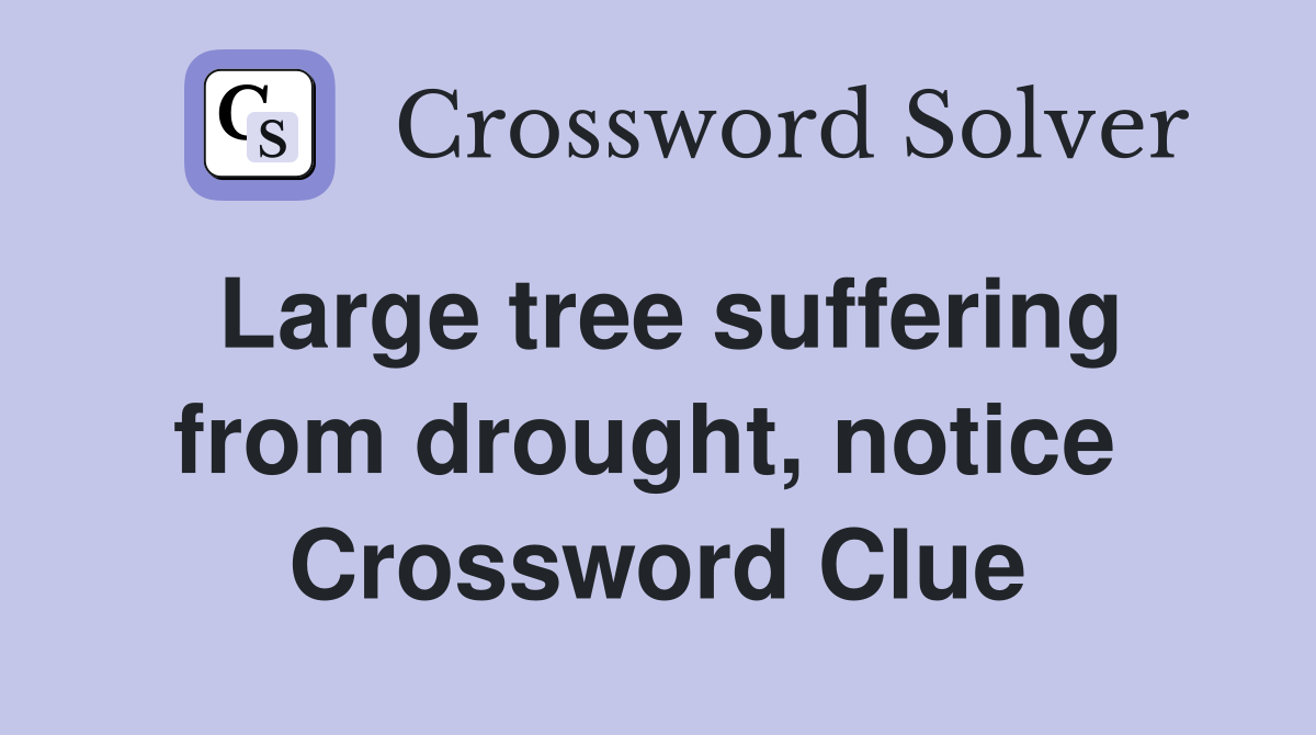 Large tree suffering from drought, notice  Crossword Clue