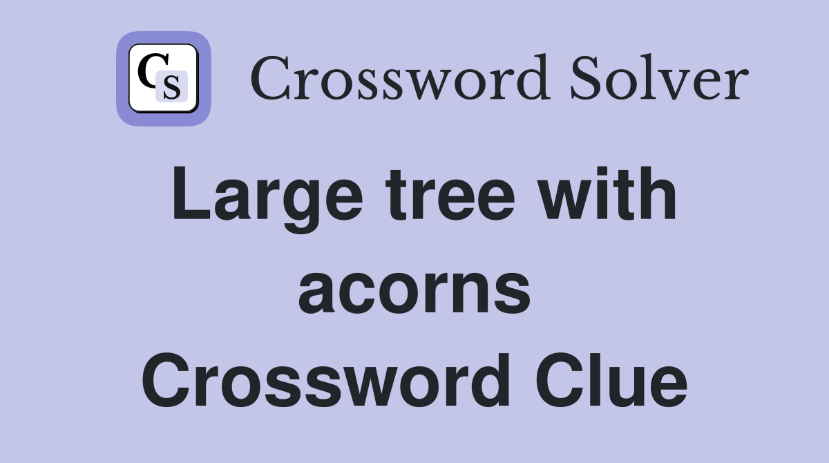 Large tree with acorns Crossword Clue