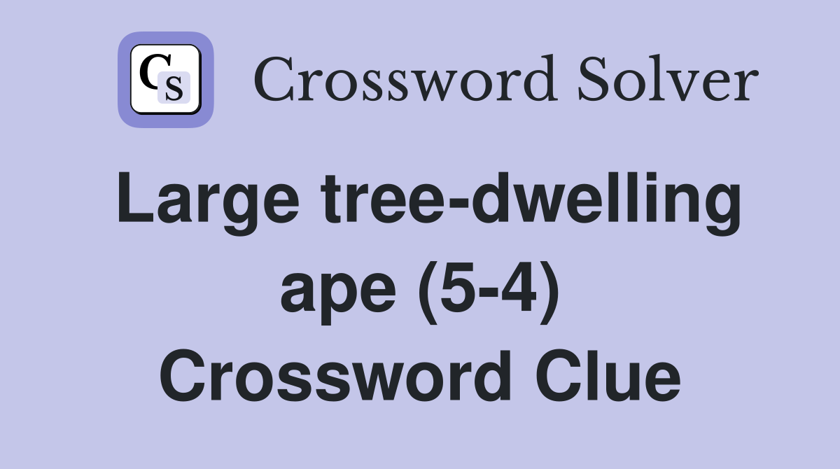 Large tree-dwelling ape (5-4) Crossword Clue