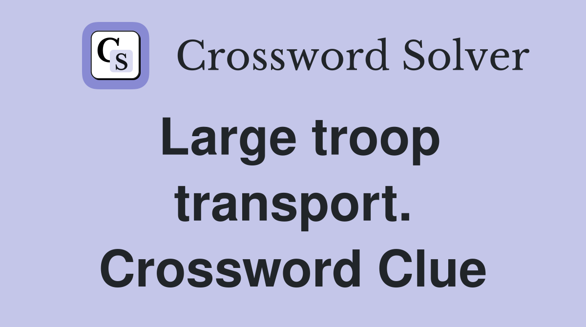 Large troop transport. Crossword Clue
