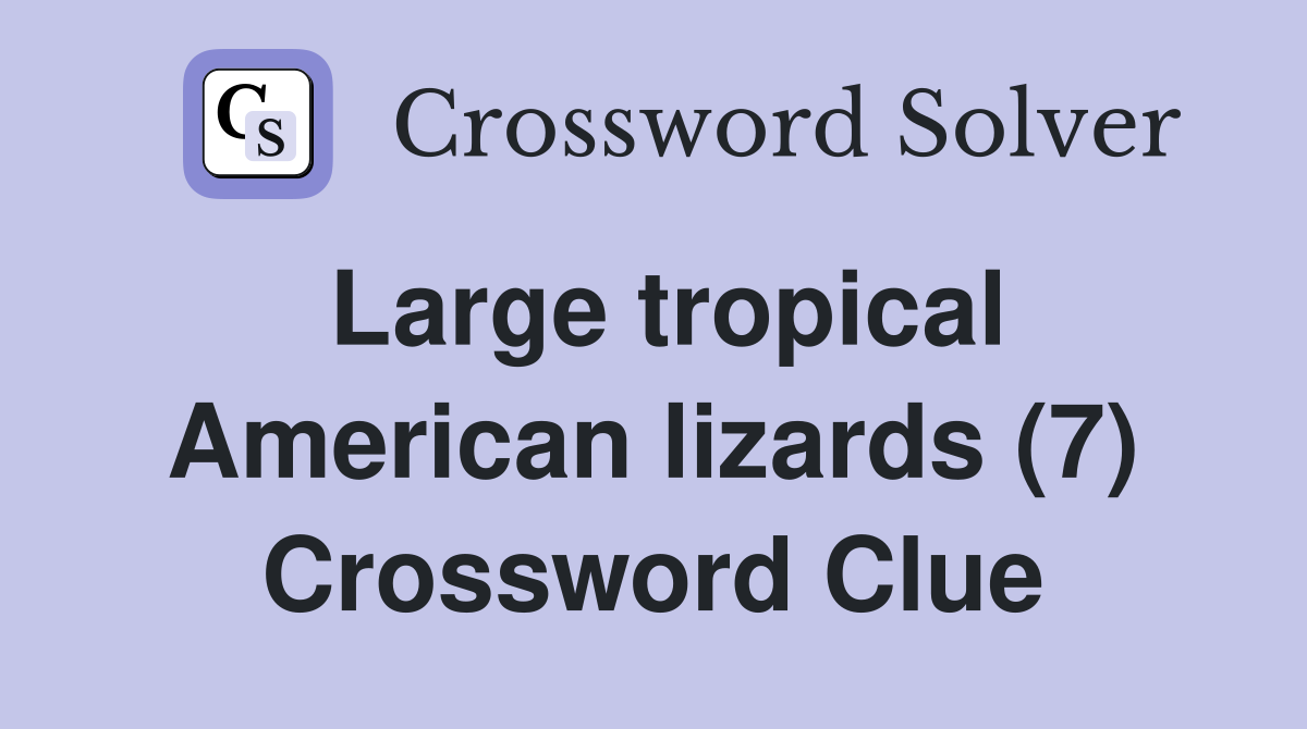 Large tropical American lizards (7) Crossword Clue