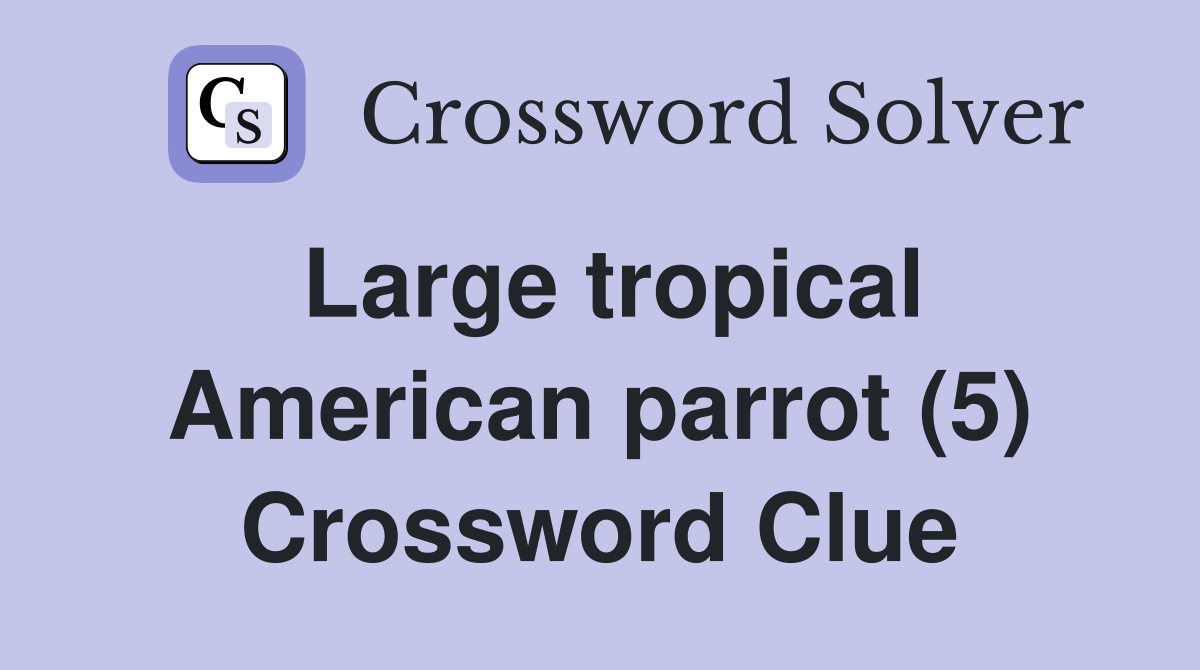 Large tropical American parrot (5) Crossword Clue