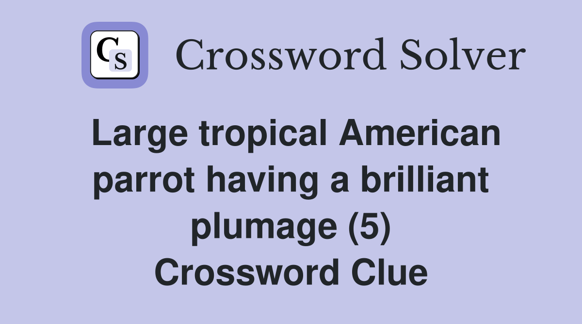 Large tropical American parrot having a brilliant plumage (5) Crossword Clue