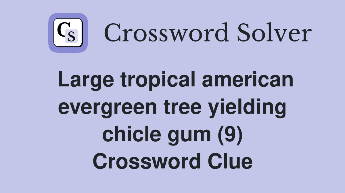 Large tropical american evergreen tree yielding chicle gum (9) Crossword Clue