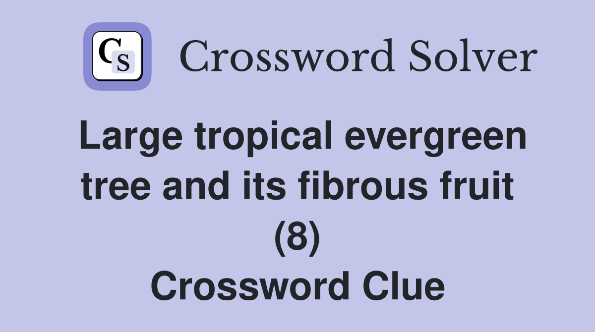 Large tropical evergreen tree and its fibrous fruit (8) Crossword Clue